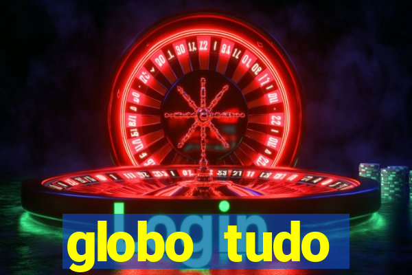 globo tudo absolutamente tudo